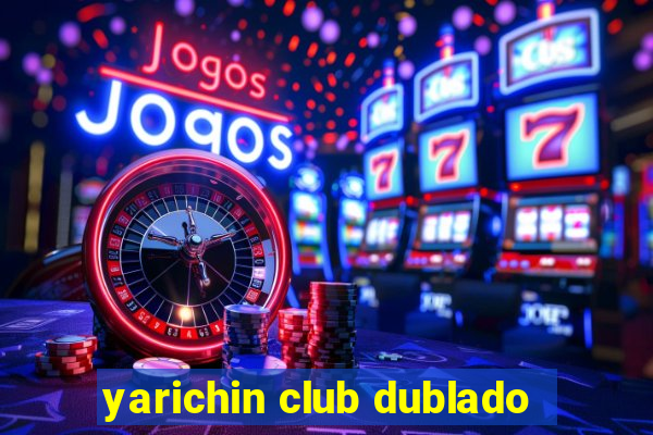 yarichin club dublado